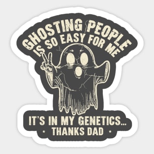 Ghosting People Is So Easy For Me It's In My Genetics Thanks Dad Sticker